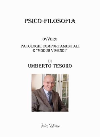 Psico-filosofia. Ovvero patologie comportamentali e «modus vivendi» - Umberto Tesoro - Libro Falco Editore 2021 | Libraccio.it