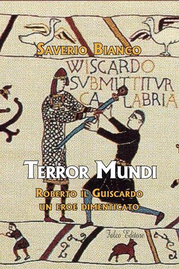 Terror Mundi. Roberto il Guiscardo un eroe dimenticato - Saverio Bianco - Libro Falco Editore 2021 | Libraccio.it