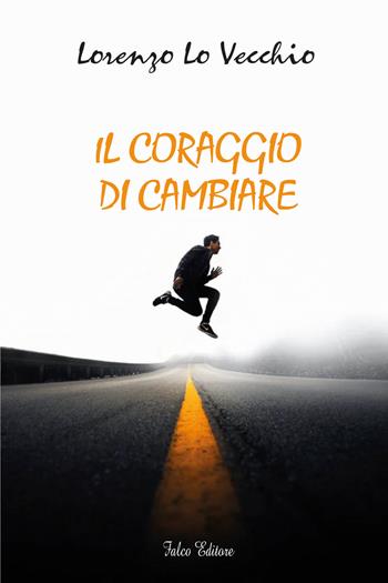 Il coraggio di cambiare - Lorenzo Lo Vecchio - Libro Falco Editore 2021 | Libraccio.it
