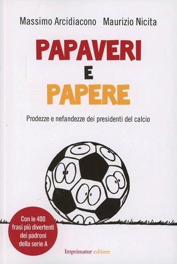 Papaveri e papere. Prodezze e nefandezze dei presidenti del calcio - Massimo Arcidiacono, Maurizio Nicita - Libro Imprimatur 2013, Saggi | Libraccio.it
