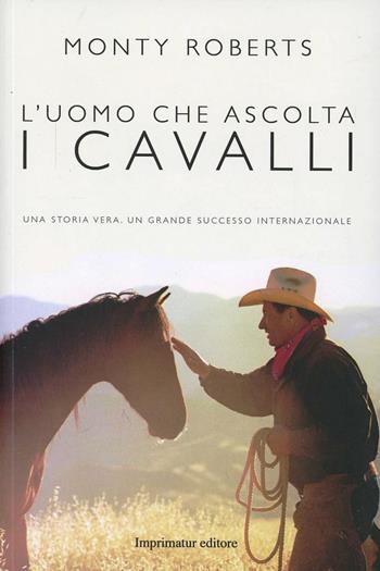 L'uomo che ascolta i cavalli - Monty Roberts - Libro Imprimatur 2013, Saggi | Libraccio.it