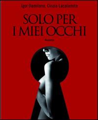 Solo per i miei occhi - Cinzia Lacalamita, Igor Damilano - Libro Imprimatur 2014 | Libraccio.it