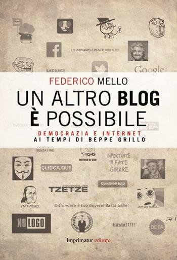Un altro blog è possibile. Democrazia e internet ai tempi di Beppe Grillo - Federico Mello - Libro Imprimatur 2014, Saggi | Libraccio.it