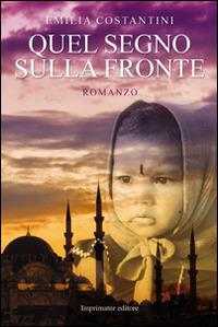 Quel segno sulla fronte - Emilia Costantini - Libro Imprimatur 2014 | Libraccio.it