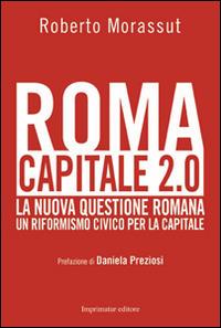 Roma capitale 2.0. La nuova questione romana. Un riformismo civico per la capitale - Roberto Morassut - Libro Imprimatur 2014, Fuori collana | Libraccio.it