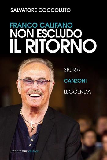 Franco Califano. Non escludo il ritorno. Storia, canzoni e leggenda - Salvatore Coccoluto - Libro Imprimatur 2014, Fuori collana | Libraccio.it