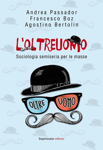 L' oltreuomo. Sociologia semiseria per le masse - Alessandro Passador, Francesco Boz, Agostino Bertolin - Libro Imprimatur 2014, Fuori collana | Libraccio.it