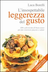 L' insospettabile leggerezza del gusto. 100 e più ricette di buon senso per far convivere piacere e salute - Luca Borelli - Libro Imprimatur 2014, Fuoco | Libraccio.it