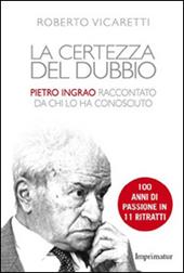 La certezza del dubbio. Pietro Ingrao raccontato da chi lo ha conosciuto