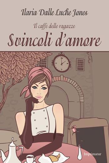 Svincoli d'amore. Il caffè delle ragazze - Ilaria Dalle Luche Jones - Libro Imprimatur 2015 | Libraccio.it