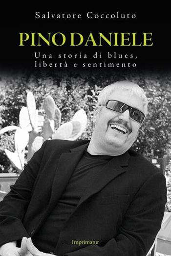 Pino Daniele. Una storia di blues, libertà e sentimento - Salvatore Coccoluto - Libro Imprimatur 2015, Saggi | Libraccio.it
