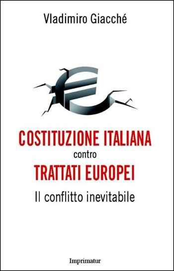 Costituzione italiana contro trattati europei. Il conflitto inevitabile - Vladimiro Giacchè - Libro Imprimatur 2015 | Libraccio.it