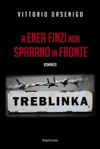 A Enea Finzi non sparano in fronte - Vittorio Orsenigo - Libro Imprimatur 2015, Fuoco | Libraccio.it