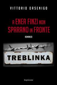 A Enea Finzi non sparano in fronte - Vittorio Orsenigo - Libro Imprimatur 2015, Fuoco | Libraccio.it