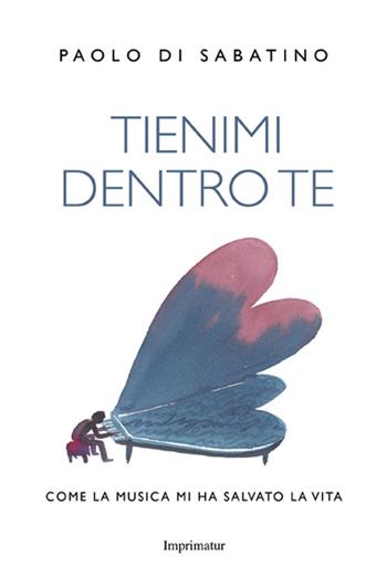 Tienimi dentro te. Come la musica mi ha salvato la vita - Paolo Di Sabatino - Libro Imprimatur 2015, Fuoco | Libraccio.it