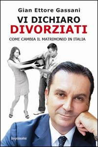 Vi dichiaro divorziati. Come cambia il matrimonio in Italia - Gian Ettore Gassani - Libro Imprimatur 2015, Saggi | Libraccio.it