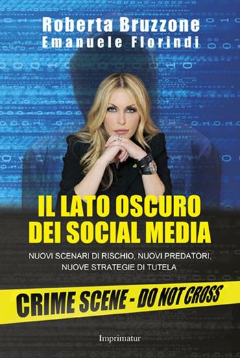 Il lato oscuro dei social media. Nuovi scenari di rischio, nuovi predatori, nuove strategie di tutela - Roberta Bruzzone, Emanuele Florindi - Libro Imprimatur 2016, Saggi | Libraccio.it