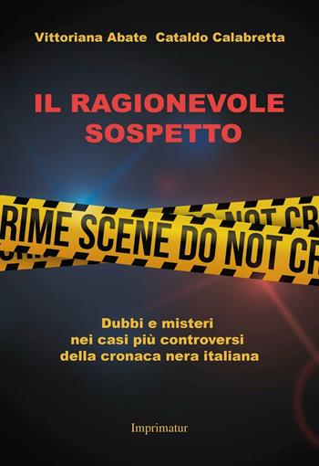 Il ragionevole sospetto. Dubbi e misteri nei casi più controversi della cronaca nera italiana - Cataldo Calabretta, Vittoriana Abate - Libro Imprimatur 2016, Fuoco | Libraccio.it