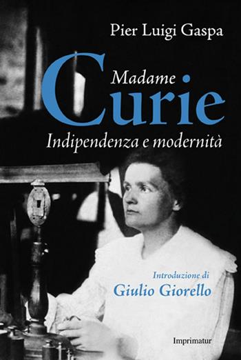 Madame Curie. Indipendenza e modernità - Pier Luigi Gaspa - Libro Imprimatur 2016, Saggi | Libraccio.it