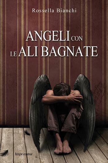 Angeli con le ali bagnate - Rossella Bianchi - Libro Imprimatur 2016, Fuoco | Libraccio.it
