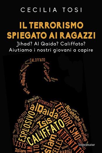 Il terrorismo spiegato ai ragazzi. Jihad? Al Qaida? Califfato? Aiutiamo i nostri giovani a capire - Cecilia Tosi - Libro Imprimatur 2016, Saggi | Libraccio.it
