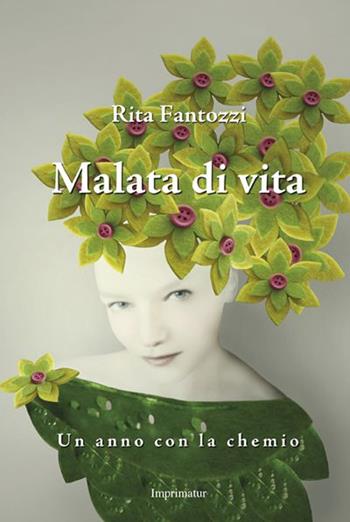 Malata di vita. Un anno con la chemio - Rita Fantozzi - Libro Imprimatur 2016, Saggi | Libraccio.it