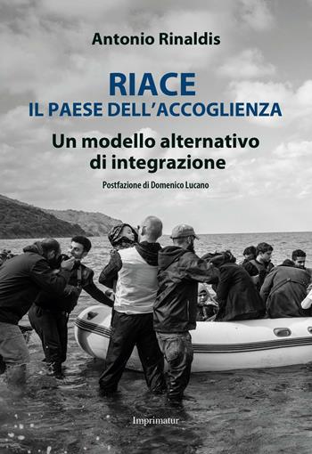 Riace il paese dell'accoglienza. Un modello alternativo di integrazione - Antonio Rinaldis - Libro Imprimatur 2016, Saggi | Libraccio.it
