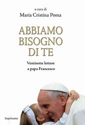 Abbiamo bisogno di te. Ventisette lettere a papa Francesco