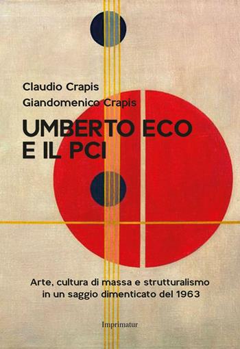 Umberto Eco e il Pci. Arte, cultura di massa e strutturalismo in un saggio dimenticato del 1963 - Claudio Crapis, Giandomenico Crapis - Libro Imprimatur 2017, Saggi | Libraccio.it