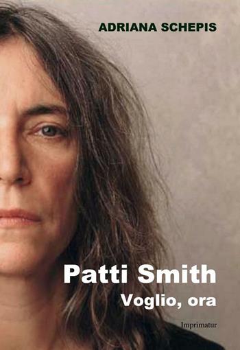 Patti Smith. Voglio, ora - Adriana Schepis - Libro Imprimatur 2016, Saggi | Libraccio.it