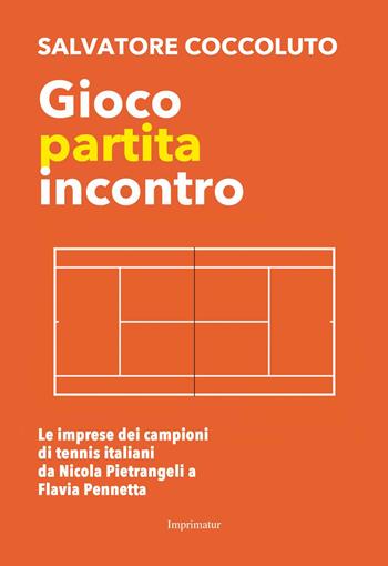 Gioco, partita, incontro. Le imprese dei campioni di tennis italiani da Nicola Pietrangeli a Flavia Pennetta - Salvatore Coccoluto - Libro Imprimatur 2017, Saggi | Libraccio.it