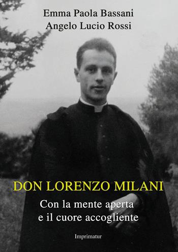Don Lorenzo Milani. Con la mente aperta e il cuore accogliente - Emma Paola Bassani, Angelo Lucio Rossi - Libro Imprimatur 2017, Saggi | Libraccio.it