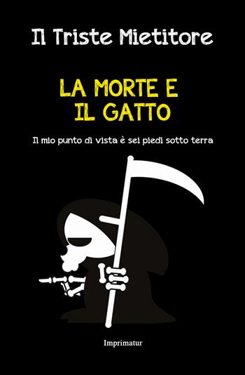 La morte e il gatto. Il mio punto di vista è sei piedi sotto terra - Il Triste Mietitore - Libro Imprimatur 2017, Saggi | Libraccio.it