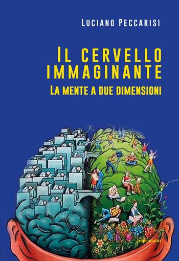 Il cervello immaginante. La mente a due dimensioni - Luciano Peccarisi - Libro Imprimatur 2017, Saggi | Libraccio.it