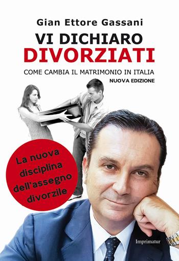 Vi dichiaro divorziati. Come cambia il matrimonio in Italia - Gian Ettore Gassani - Libro Imprimatur 2017, Saggi | Libraccio.it
