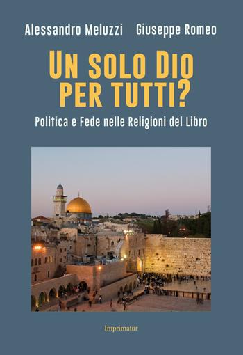 Un solo Dio per tutti? Politica e fede nelle religioni del Libro - Alessandro Meluzzi, Giuseppe Romeo - Libro Imprimatur 2017, Saggi | Libraccio.it