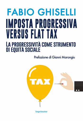 Imposta progressiva versus flat tax. La progressività come strumento di equità sociale - Fabio Ghiselli - Libro Imprimatur 2018, Saggi | Libraccio.it