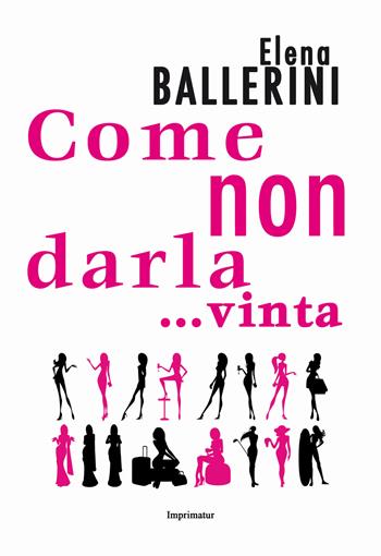 Come non darla... vinta - Elena Ballerini - Libro Imprimatur 2018, Fuoco | Libraccio.it
