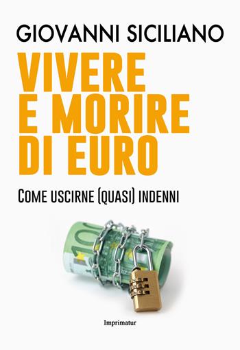 Vivere e morire di euro. Come uscirne (quasi) indenni - Giovanni Siciliano - Libro Imprimatur 2018, Fuori collana | Libraccio.it