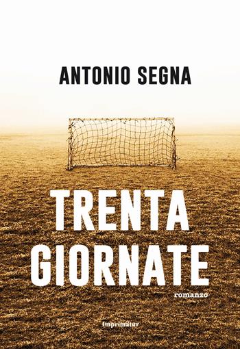 Trenta giornate - Antonio Segna - Libro Imprimatur 2018, Fuoco | Libraccio.it