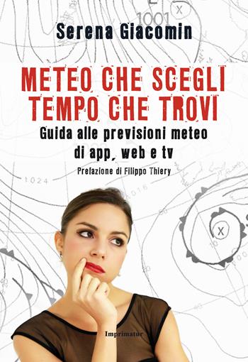 Meteo che scegli, tempo che trovi. Guida alle previsioni meteo di app, web e tv - Serena Giacomin - Libro Imprimatur 2018, Fuoco | Libraccio.it