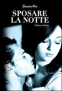 Sposare la notte - Federico Zerbin - Libro Galassia Arte 2013, Narrativa | Libraccio.it