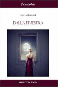 Dalla finestra - Marco Grattoni - Libro Galassia Arte 2013, Appunti di poesia | Libraccio.it