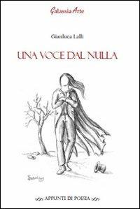 Una voce dal nulla - Gianluca Lalli - Libro Galassia Arte 2013, Appunti di poesia | Libraccio.it