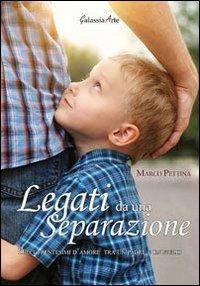 Legati da una separazione. Dieci trentesimi d'amore tra un padre e un figlio - Marco Pettinà - Libro Galassia Arte 2013, Narrativa | Libraccio.it