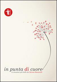 In punta di cuore. Le emozioni più belle da Serena Santorelli - Serena Santorelli - Libro Galassia Arte 2014, Aforismi | Libraccio.it