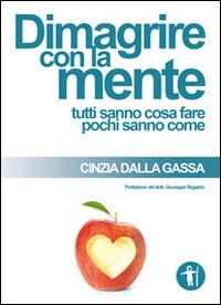 Dimagrire con la mente. Tutti sanno cosa fare pochi sanno come - Cinzia Dalla Gassa - Libro Galassia Arte 2014, Manuale | Libraccio.it