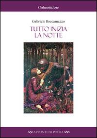 Tutto inizia la notte - Gabriele Boccamazzo - Libro Galassia Arte 2014 | Libraccio.it