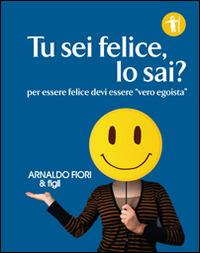 Tu sei felice, lo sai? - Arnaldo Fiori - Libro Galassia Arte 2014 | Libraccio.it