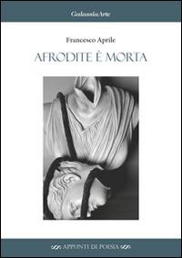 Afrodite è morta - Francesco Aprile - Libro Galassia Arte 2014 | Libraccio.it